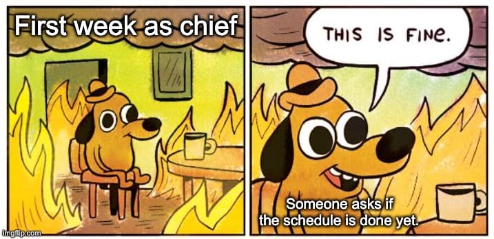So you're chief now. Here's what nobody tells you about the schedule.